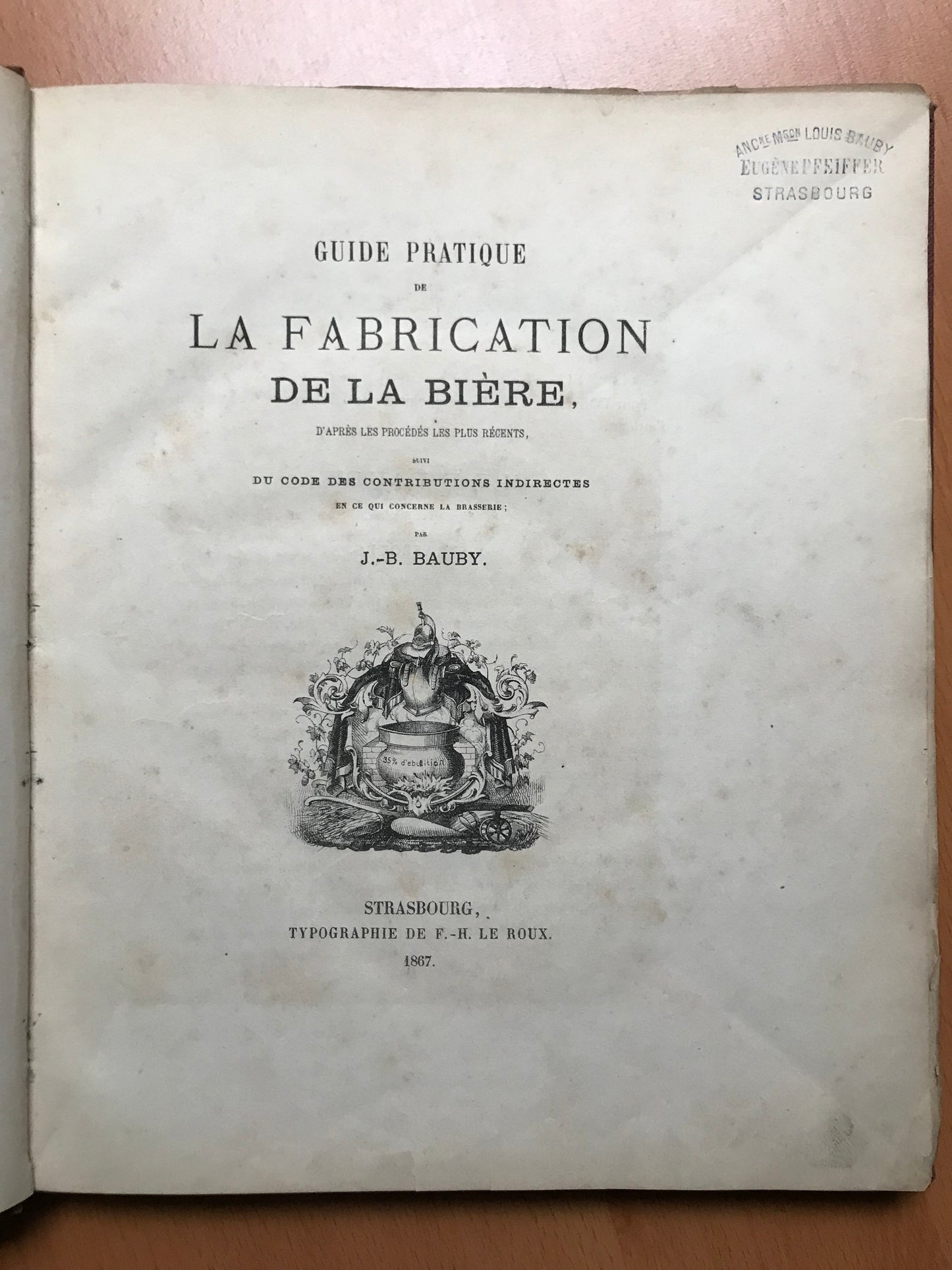 Guide pratique de la fabrication de la Bière d'après les procédés les plus récents, suivi du code des contributions indirectes en ce qui concerne la brasserie - J.-B. Bauby - 1867